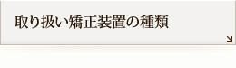 取り扱い矯正装置の種類